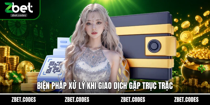 Biện pháp xử lý khi giao dịch gặp trục trặc