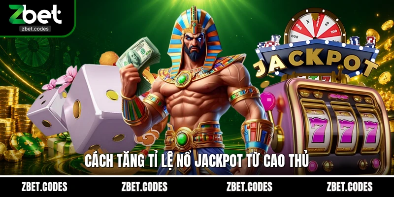 Cách tăng tỉ lệ nổ jackpot từ cao thủ