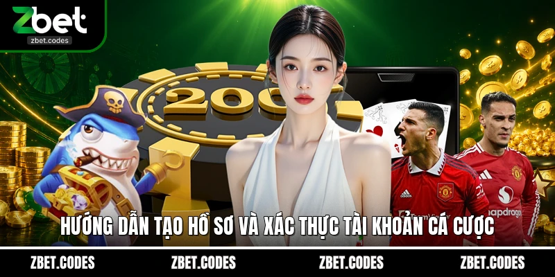 Hướng dẫn tạo hồ sơ và xác thực tài khoản cá cược