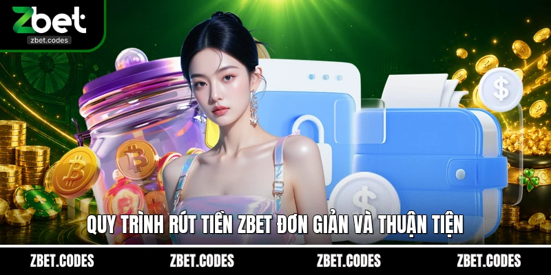 Quy trình rút tiền ZBET đơn giản và thuận tiện