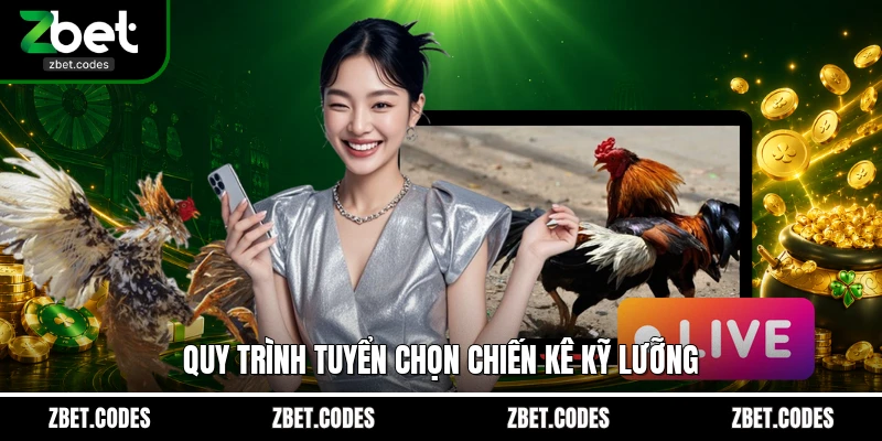 Quy trình tuyển chọn chiến kê kỹ lưỡng